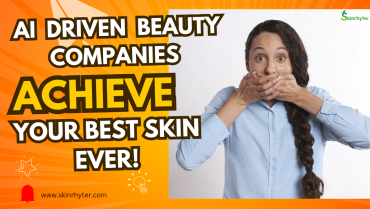 These AI-Driven Companies can help you Achieve your Best Skin Ever? 