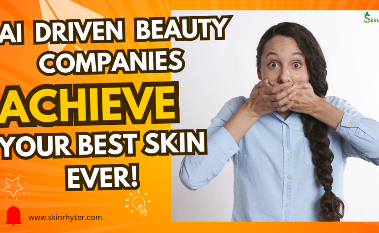 These AI-Driven Companies can help you Achieve your Best Skin Ever? 