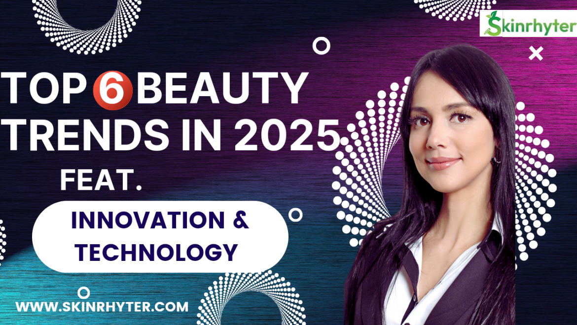 Top 6 Beauty Trends in 2025 feat. Innovation & Technology 